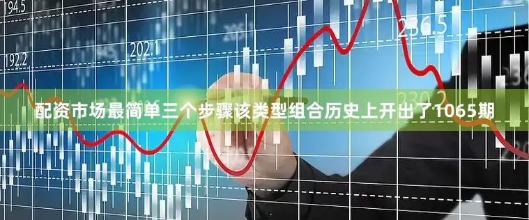 配资市场最简单三个步骤该类型组合历史上开出了1065期