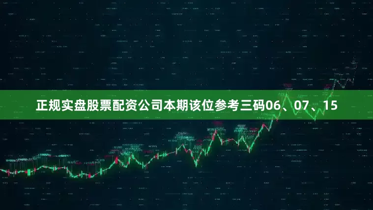正规实盘股票配资公司本期该位参考三码06、07、15
