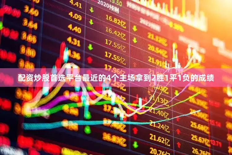 配资炒股首选平台最近的4个主场拿到2胜1平1负的成绩