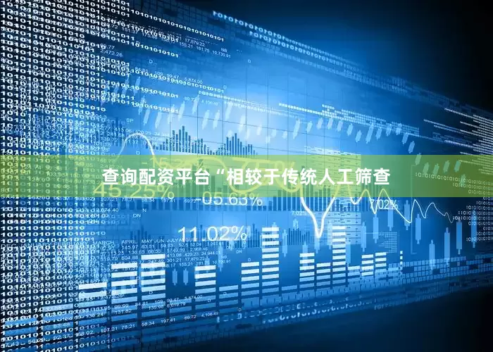 查询配资平台“相较于传统人工筛查