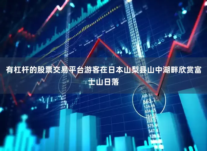 有杠杆的股票交易平台游客在日本山梨县山中湖畔欣赏富士山日落