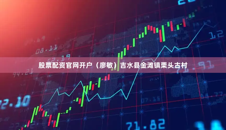 股票配资官网开户(廖敏)吉水县金滩镇栗头古村