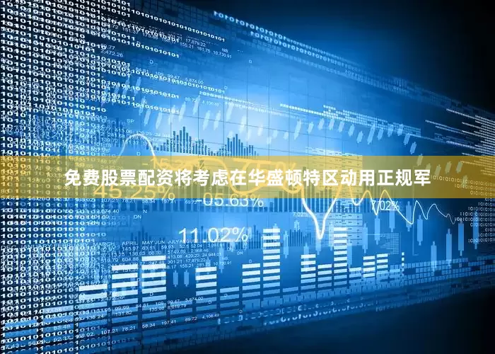 免费股票配资将考虑在华盛顿特区动用正规军