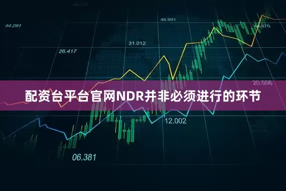 配资台平台官网NDR并非必须进行的环节