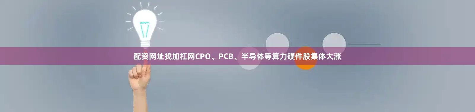 配资网址找加杠网CPO、PCB、半导体等算力硬件股集体大涨