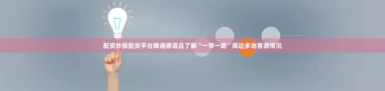 配资炒股配资平台精通德语且了解“一带一路”周边多地客源情况